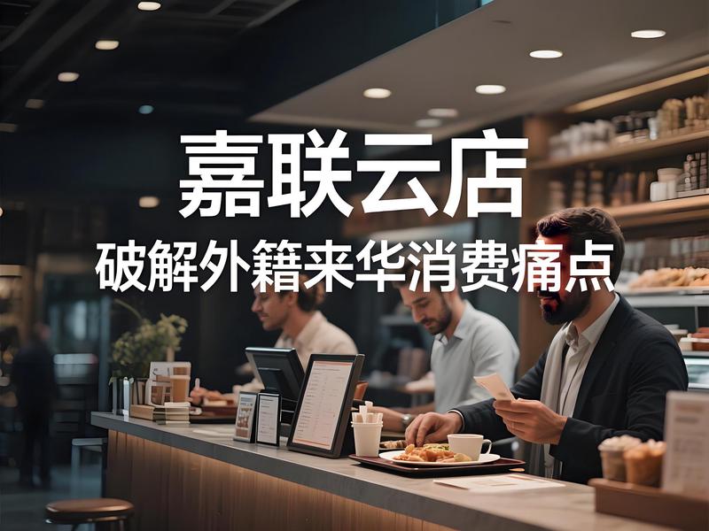 嘉联云店：破解外籍来华消费痛点，打造无障碍支付与点餐体验
