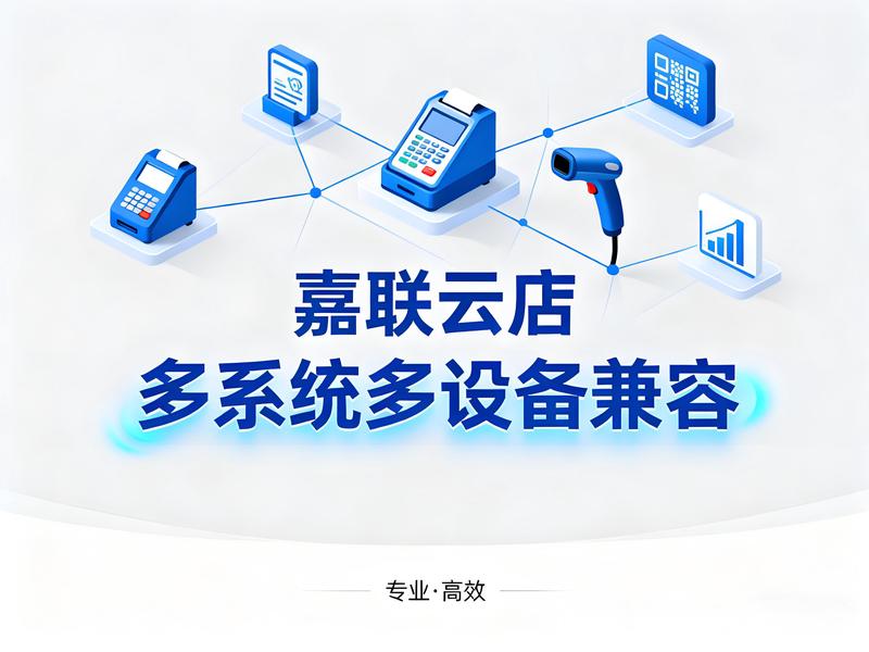 嘉联云店多系统多设备兼容，适配餐饮零售全场景经营