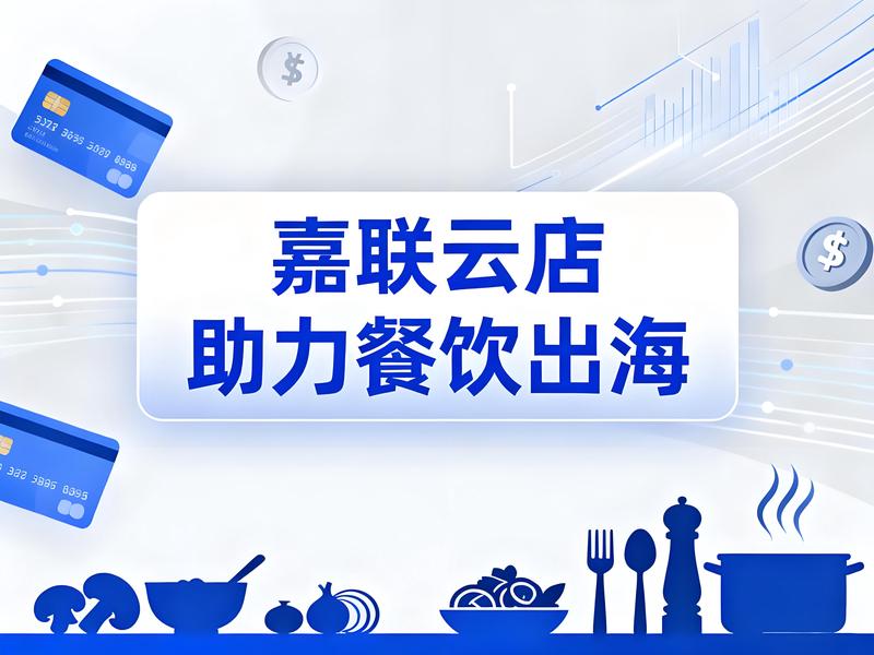 跨境支付交易额环比激增272%！嘉联云店如何助力餐饮出海？
