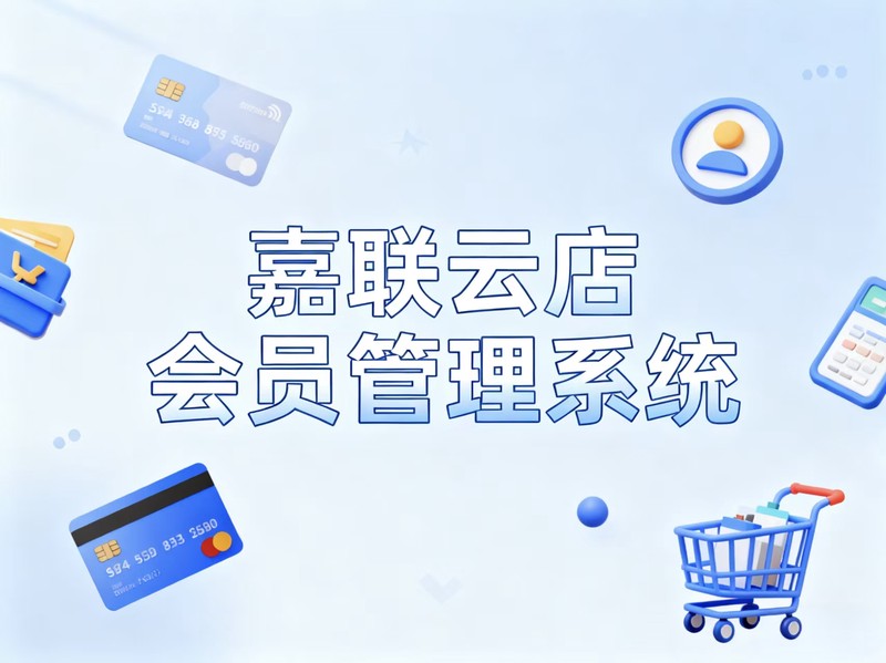 嘉联云店会员管理系统：全链路赋能商家私域增长与精细化运营